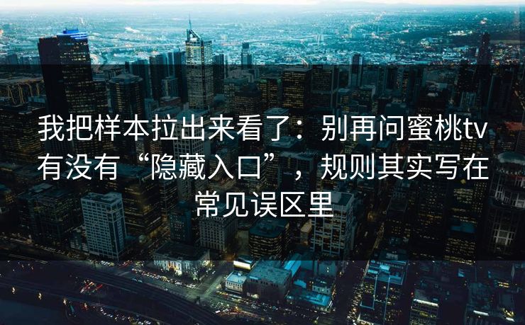 我把样本拉出来看了：别再问蜜桃tv有没有“隐藏入口”，规则其实写在常见误区里