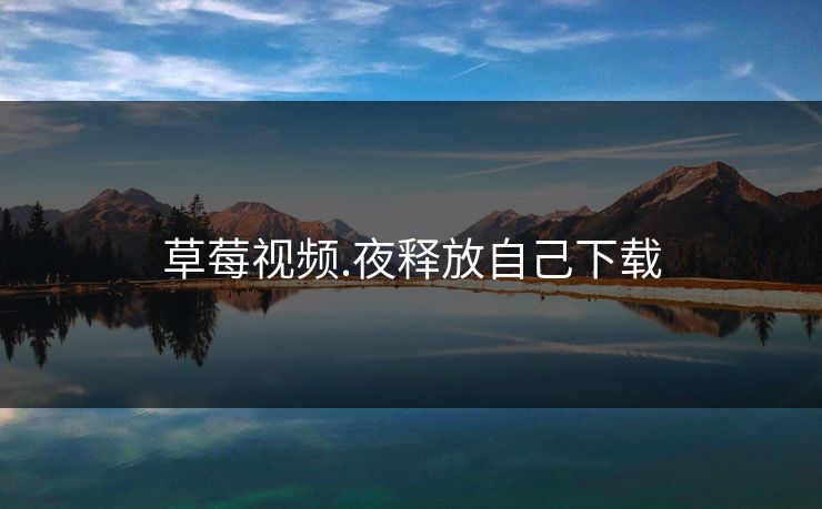 草莓视频.夜释放自己下载